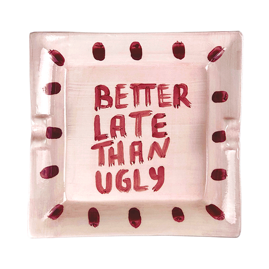 "Better late than ugly" Ashtray